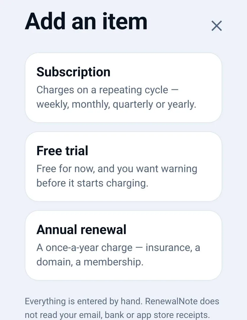 The Add an item screen offering three choices: Subscription, for charges on a repeating cycle; Free trial, for something free now that you want warning about before it starts charging; and Annual renewal, for a once-a-year charge. A note reads that everything is entered by hand and that RenewalNote does not read your email, bank or app store receipts.